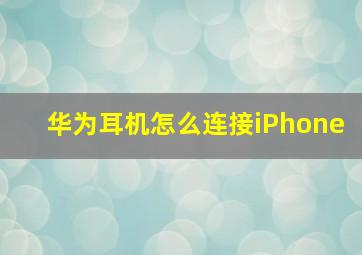 华为耳机怎么连接iPhone