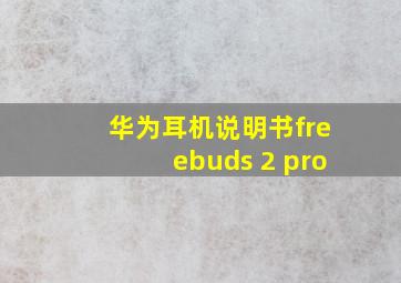 华为耳机说明书freebuds 2 pro