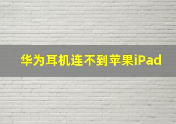 华为耳机连不到苹果iPad