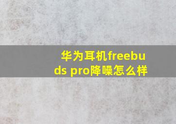 华为耳机freebuds pro降噪怎么样