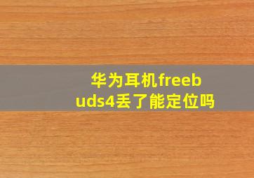 华为耳机freebuds4丢了能定位吗