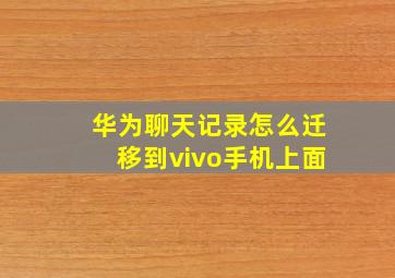 华为聊天记录怎么迁移到vivo手机上面