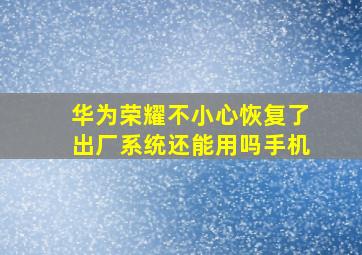 华为荣耀不小心恢复了出厂系统还能用吗手机