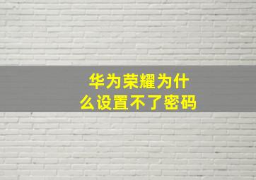 华为荣耀为什么设置不了密码