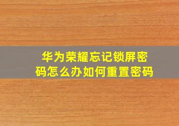 华为荣耀忘记锁屏密码怎么办如何重置密码