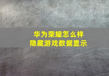 华为荣耀怎么样隐藏游戏数据显示