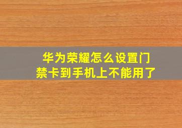 华为荣耀怎么设置门禁卡到手机上不能用了