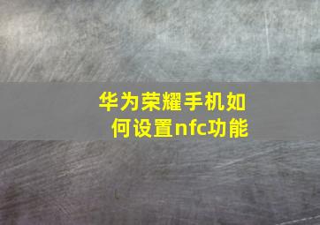 华为荣耀手机如何设置nfc功能