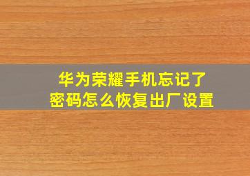 华为荣耀手机忘记了密码怎么恢复出厂设置