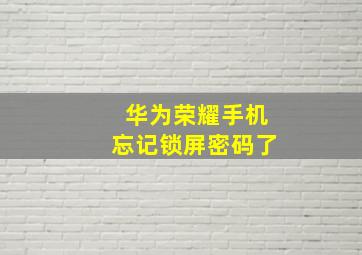 华为荣耀手机忘记锁屏密码了