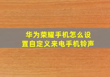 华为荣耀手机怎么设置自定义来电手机铃声