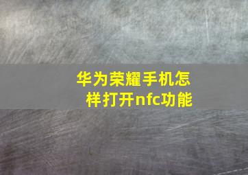 华为荣耀手机怎样打开nfc功能