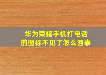 华为荣耀手机打电话的图标不见了怎么回事