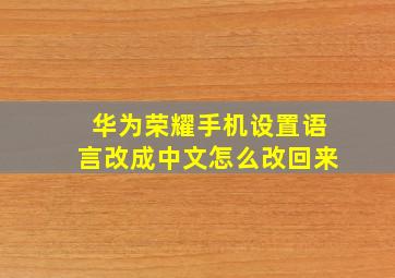 华为荣耀手机设置语言改成中文怎么改回来