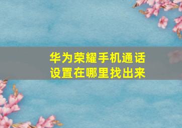 华为荣耀手机通话设置在哪里找出来