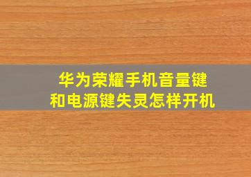 华为荣耀手机音量键和电源键失灵怎样开机