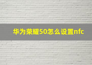 华为荣耀50怎么设置nfc