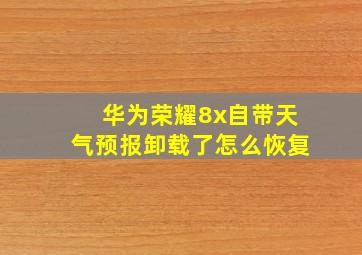 华为荣耀8x自带天气预报卸载了怎么恢复