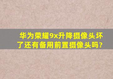 华为荣耀9x升降摄像头坏了还有备用前置摄像头吗?