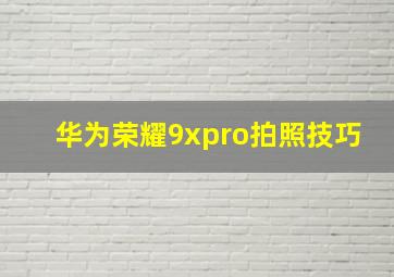 华为荣耀9xpro拍照技巧