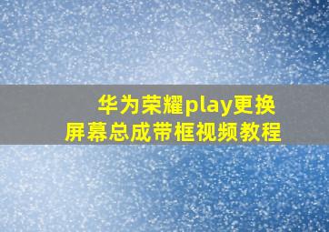 华为荣耀play更换屏幕总成带框视频教程