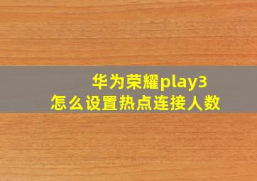 华为荣耀play3怎么设置热点连接人数