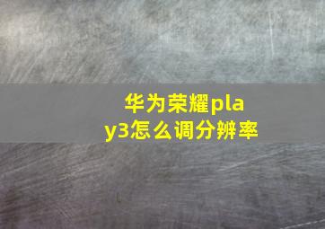 华为荣耀play3怎么调分辨率