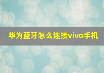 华为蓝牙怎么连接vivo手机