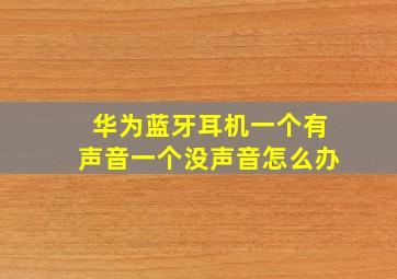 华为蓝牙耳机一个有声音一个没声音怎么办