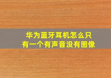 华为蓝牙耳机怎么只有一个有声音没有图像