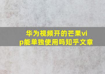 华为视频开的芒果vip能单独使用吗知乎文章