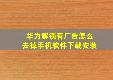 华为解锁有广告怎么去掉手机软件下载安装