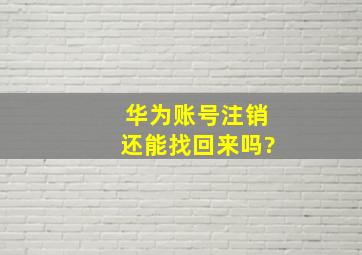 华为账号注销还能找回来吗?