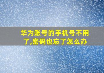 华为账号的手机号不用了,密码也忘了怎么办