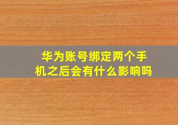 华为账号绑定两个手机之后会有什么影响吗