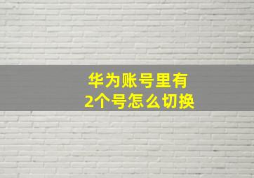 华为账号里有2个号怎么切换