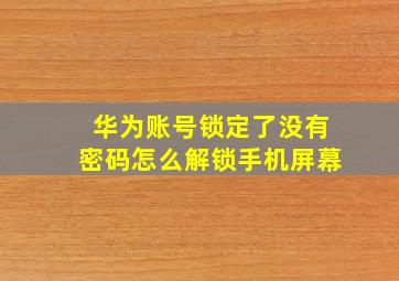 华为账号锁定了没有密码怎么解锁手机屏幕