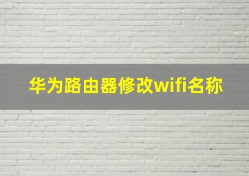 华为路由器修改wifi名称