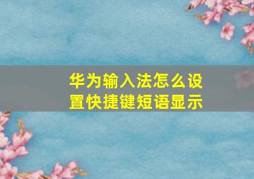 华为输入法怎么设置快捷键短语显示