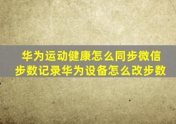 华为运动健康怎么同步微信步数记录华为设备怎么改步数