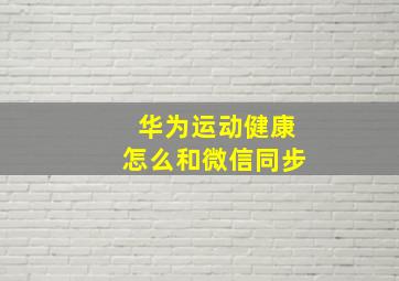 华为运动健康怎么和微信同步