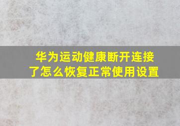 华为运动健康断开连接了怎么恢复正常使用设置