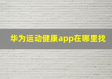 华为运动健康app在哪里找