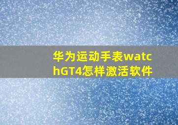 华为运动手表watchGT4怎样激活软件