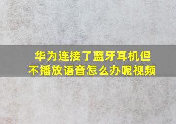 华为连接了蓝牙耳机但不播放语音怎么办呢视频