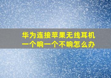 华为连接苹果无线耳机一个响一个不响怎么办