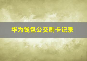 华为钱包公交刷卡记录