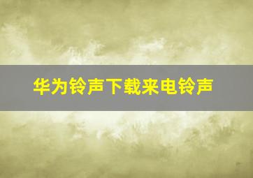 华为铃声下载来电铃声