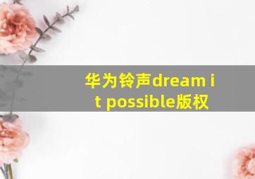 华为铃声dream it possible版权