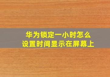 华为锁定一小时怎么设置时间显示在屏幕上